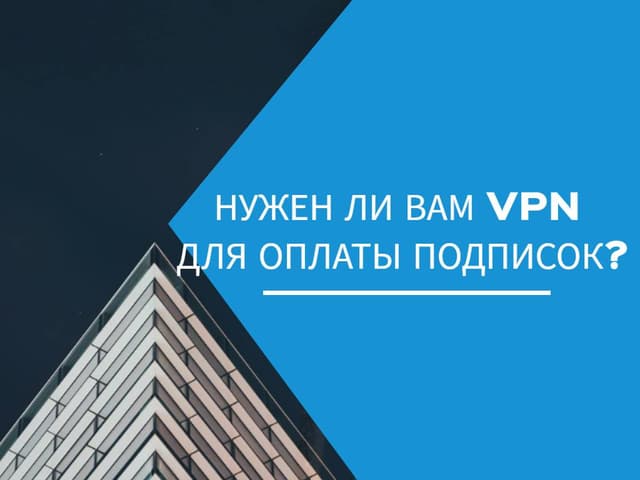 Нужен ли вам VPN для оплаты подписок?